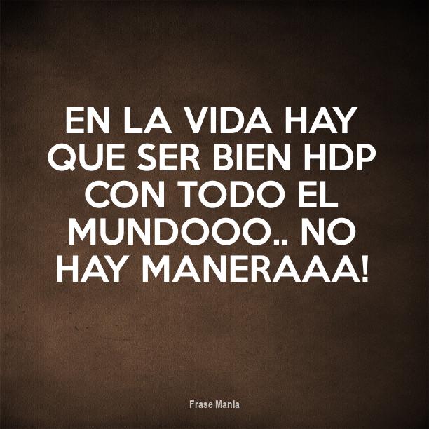 Cartel Para En La Vida Hay Que Ser Bien Hdp Con Todo El Mundooo No Hay Maneraaa