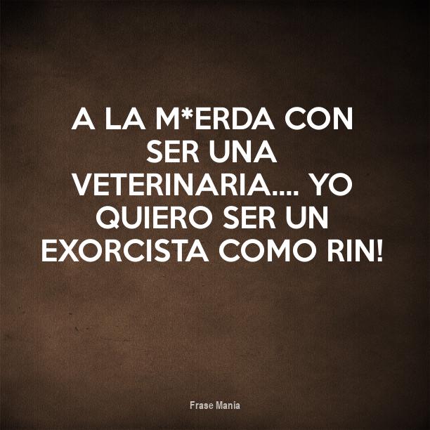 Cartel Para A La M Erda Con Ser Una Veterinaria Yo Quiero Ser Un Exorcista Como Rin