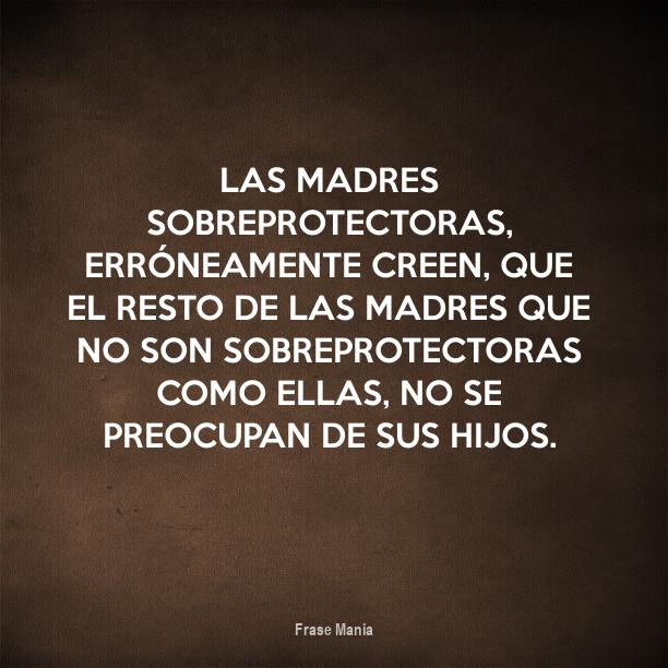 Cartel Para Las Madres Sobreprotectoras Erroneamente Creen Que El Resto De Las Madres Que No Son Sobreprotectoras Como Ellas No Se Preocupan De Sus Hijos