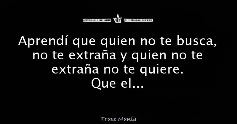 Aprendí Que Quien No Te Busca No Te Extraña Y Quien No Te Extraña No Te Quiere Que El Destino 5184