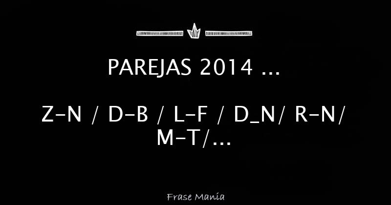 Parejas 2014 Z N D B L F D N R N M T G R K V S M Y C B D V E G M M T K J únicas