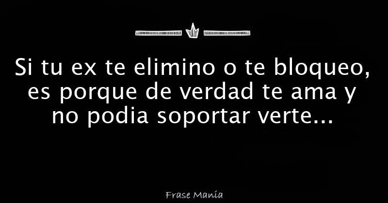 Si Te Elimino Y Bloqueo Te Ama