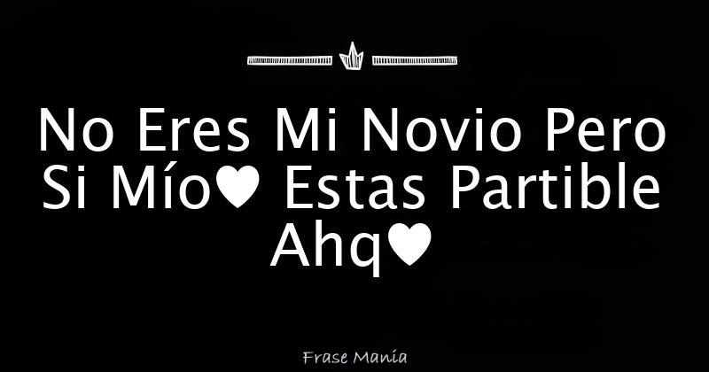 No Eres Mi Novio Pero Si Mío♥ Estas Partible Ahq♥ 8097