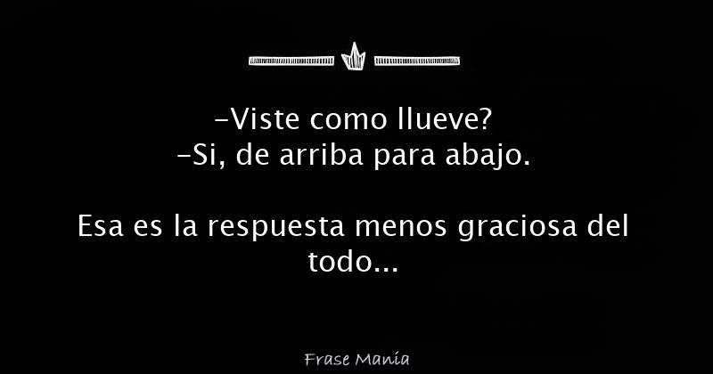 Viste Como Llueve Si De Arriba Para Abajo Esa Es La Respuesta