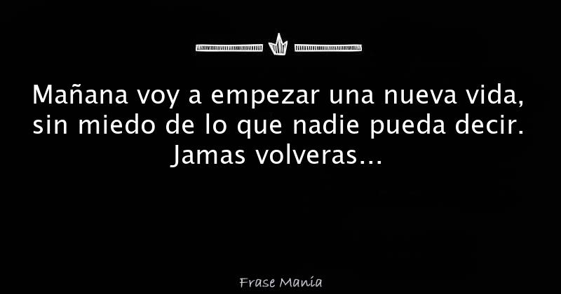 Mañana voy a empezar una nueva vida, sin miedo de lo que nadie pueda