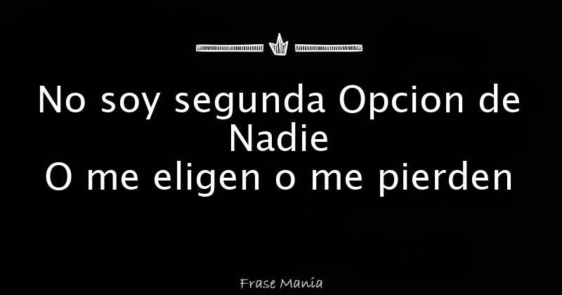 No Quiero Ser La Segunda Opción De Nadie