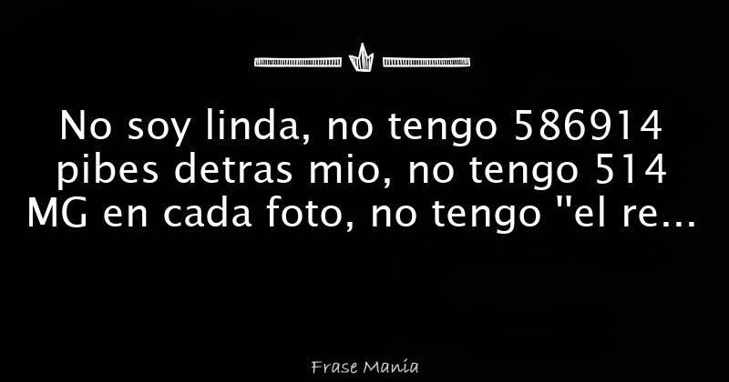 No Soy Linda No Tengo 586914 Pibes Detras Mio No Tengo 514 Mg En Cada