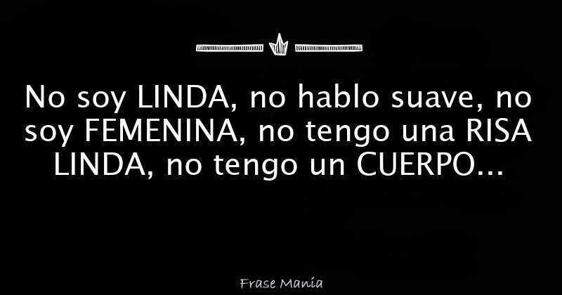 No Soy Linda No Hablo Suave No Soy Femenina No Tengo Una Risa Linda