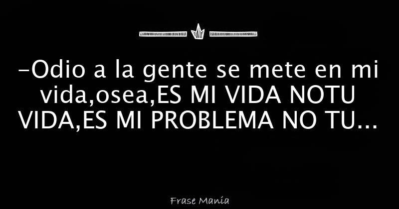 Frases De Personas Que Se Meten En Tu Vida Solo Para Adultos En Costa