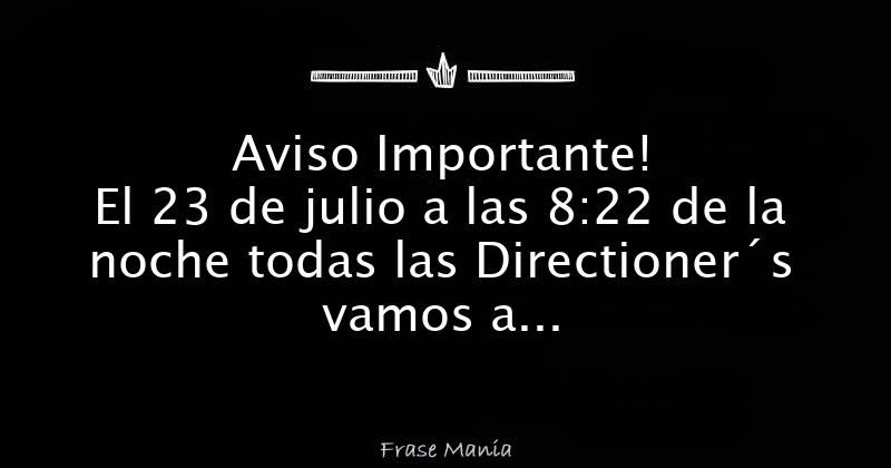 Aviso Importante! El 23 de julio a las 8:22 de la noche todas las