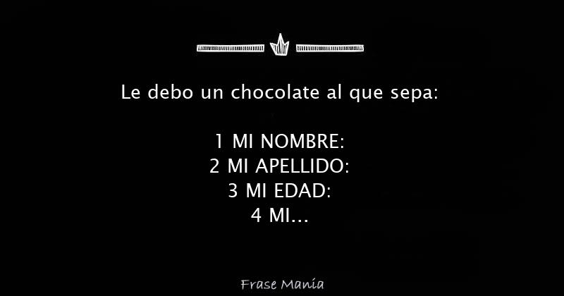 Le debo un chocolate al que sepa: 1 MI NOMBRE: 2 MI APELLIDO: 3 MI EDAD