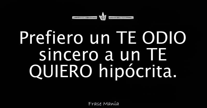 Prefiero Un Te Odio Sincero A Un Te Quiero Hipócrita 3629