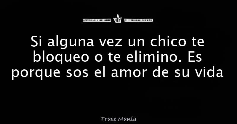 Si alguna vez un chico te bloqueo o te elimino. Es porque sos el amor