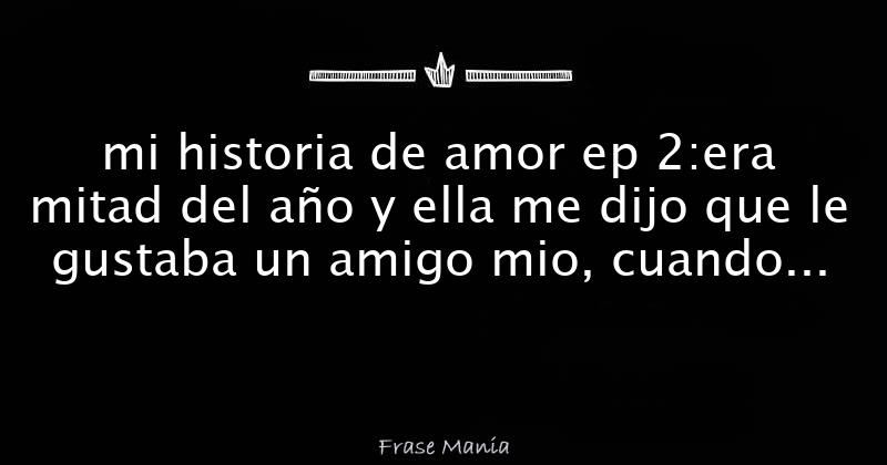 Mi Historia De Amor Ep 2 Era Mitad Del Año Y Ella Me Dijo Que Le