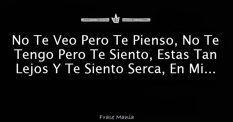 No Te Veo Pero Te Pienso No Te Tengo Pero Te Siento Estas Tan Lejos Y Te Siento Serca En Mi 9436