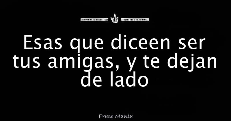 Indirectas Para Amigas Que Te Dejan De Lado