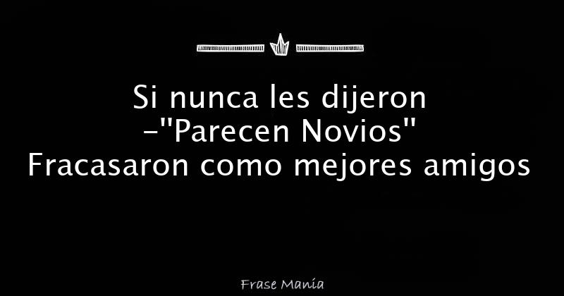 Si Nunca Les Dijeron Parecen Novios Fracasaron Como Mejores Amigos 