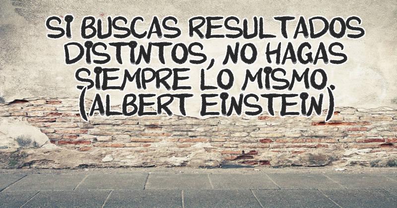 Si Buscas Resultados Distintos No Hagas Siempre Lo Mismo Albert Einstein