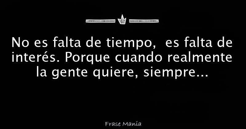 No es falta de tiempo, es falta de interés. Porque cuando realmente la