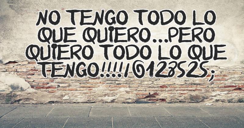 No tengo todo lo que quiero...pero quiero todo lo que tengo!!!!