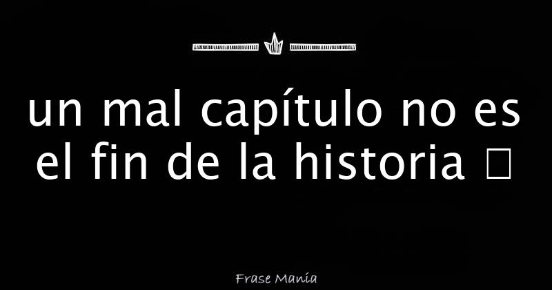 Un Mal Capítulo No Es El Fin De La Historia 5754