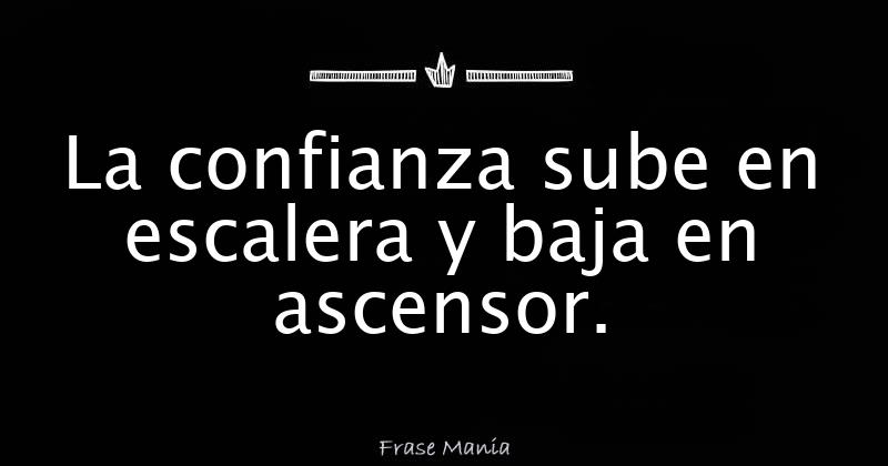 La confianza sube en escalera y baja en ascensor.