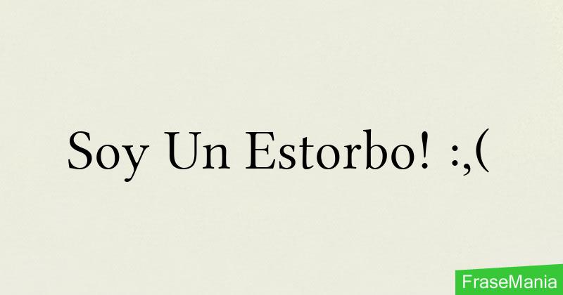 Soy Un Estorbo!