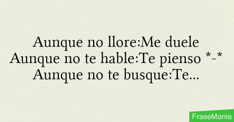 Aunque No Lloreme Duele Aunque No Te Hablete Pienso Aunque No Te Busquete Extraño 9778