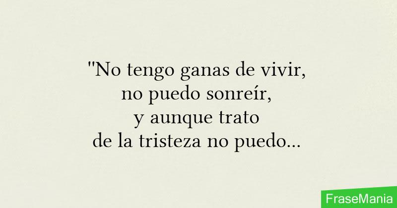 No Tengo Ganas De Vivir No Puedo Sonreir Y Aunque Trato De La Tristeza No Puedo Huir M D B