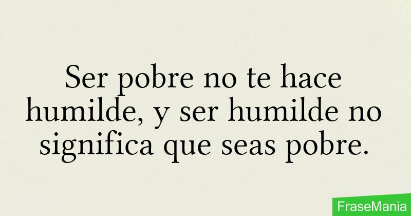 Ser Humilde No Es Ser Pobre