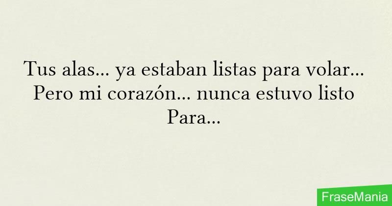 Tus Alas Ya Estaban Listas Para Volar Pero Mi Coraz N Nunca