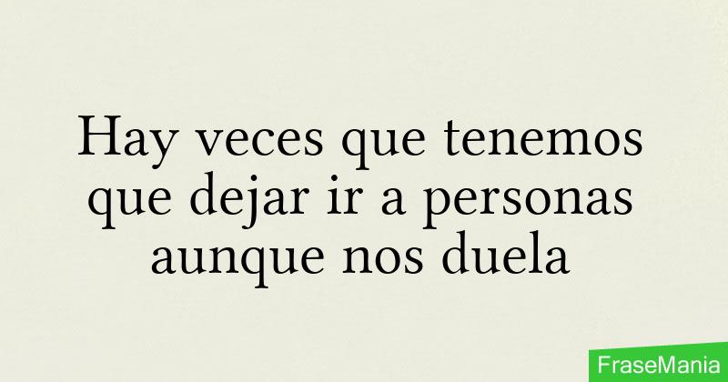 Hay Veces Que Tenemos Que Dejar Ir A Personas Aunque Nos Duela