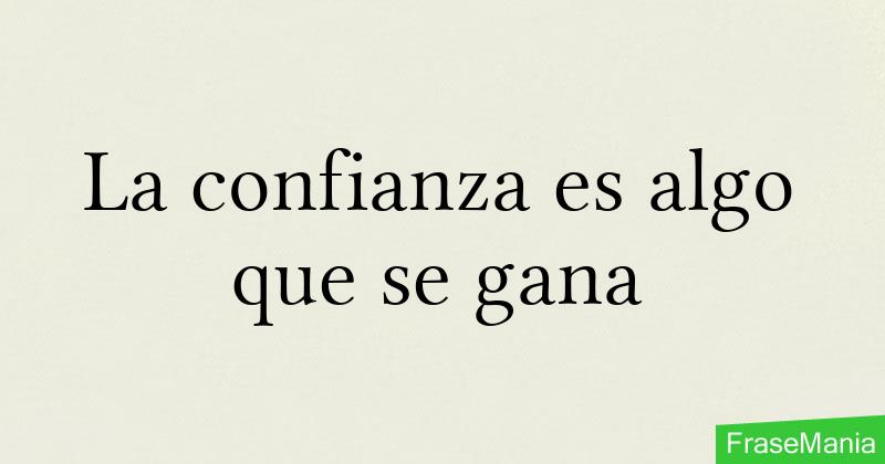La confianza es algo que se gana
