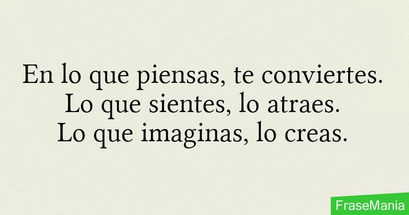 En Lo Que Piensas, Te Conviertes. Lo Que Sientes, Lo Atraes. Lo Que ...