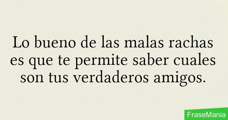 Lo bueno de las malas rachas es que te permite saber cuales son tus