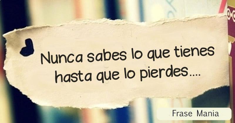 Nunca Sabes Lo Que Tienes Hasta Que Lo Pierdes