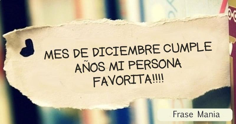 MES DE DICIEMBRE CUMPLE AÑOS MI PERSONA FAVORITA!!!!