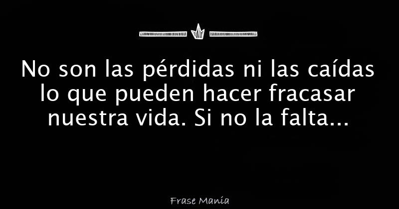 No Son Las Pérdidas Ni Las Caídas Lo Que Pueden Hacer Fracasar Nuestra Vida Si No La Falta De 1160