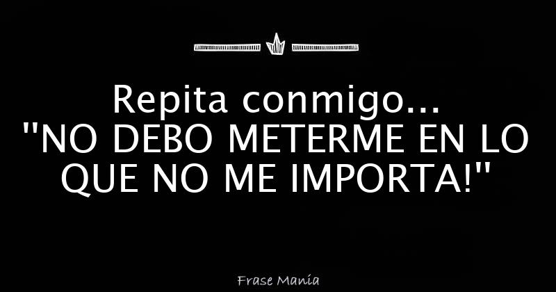 No Debo Meterme En Lo Que No Me Importa