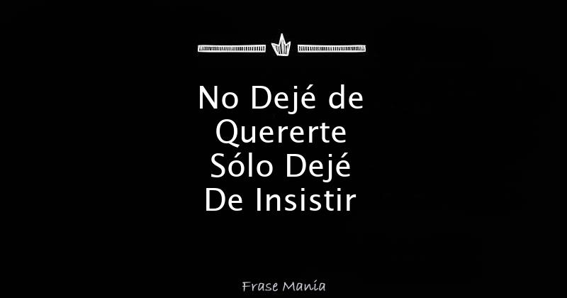 Yo No Dejo De Querer Pero Si De Insistir