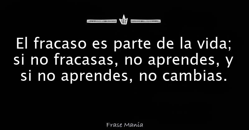 El Fracaso Es Parte De La Vida Si No Fracasas No Aprendes Y Si No