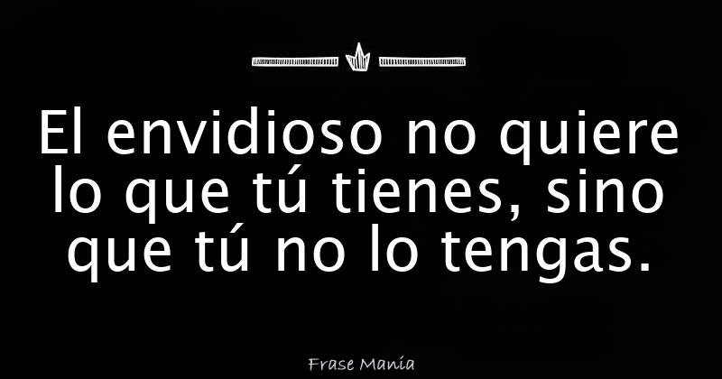 El Envidioso No Quiere Lo Que Tu Tienes