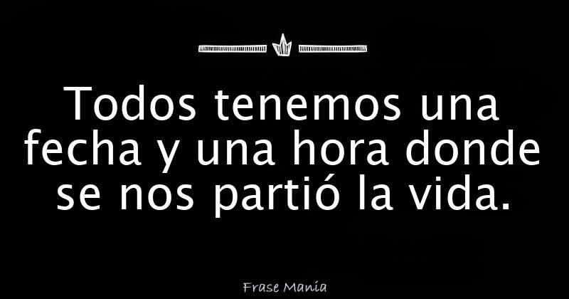 Todos tenemos una fecha y una hora donde se nos partió la vida.