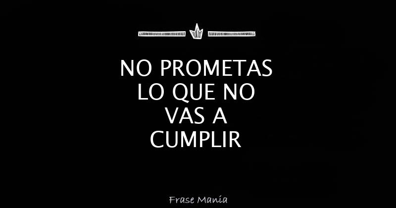 No Prometas Si No Vas A Cumplir