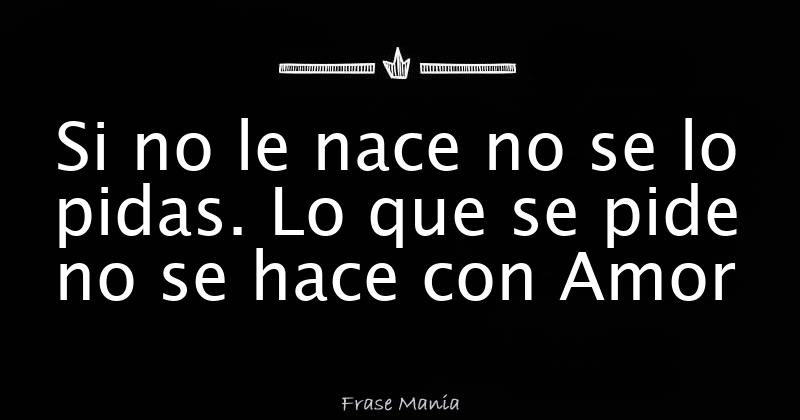Si No Le Nace No Se Lo Pidas