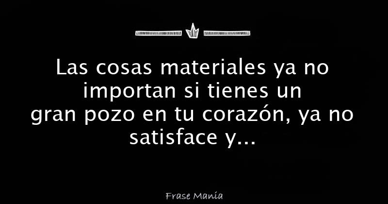 Las cosas materiales ya no importan si tienes un gran pozo en tu