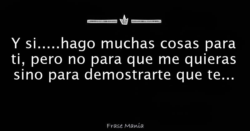 Y Sihago Muchas Cosas Para Ti Pero No Para Que Me Quieras Sino Para Demostrarte Que Te 0322