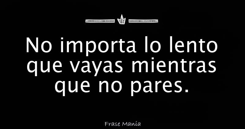 No Importa Lo Lento Que Vayas Mientras No Pares