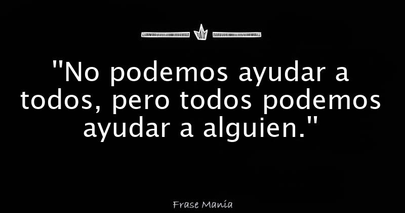 ''No Podemos Ayudar A Todos, Pero Todos Podemos Ayudar A Alguien.''