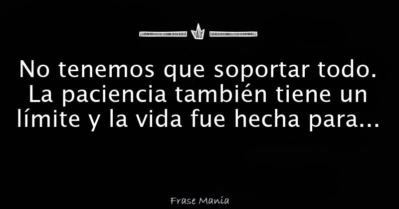 No tenemos que soportar todo. La paciencia también tiene un límite y la